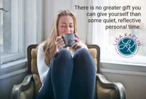 A photo of a white woman sitting in a chair relaxing with a cup of tea. Behind her are white walls and a bright, sunny window. In the top right corner of the photo is the text “There is no greater gift you can give yourself than some quiet, reflective personal time” The Lisa Kaplin logo is beneath the text.