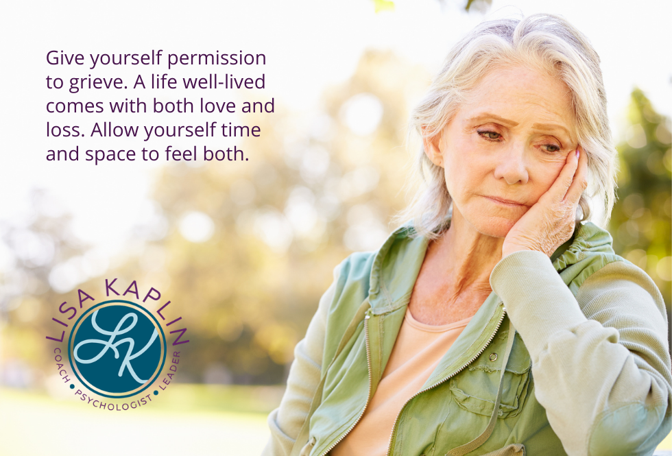 A color photo of a white woman with grey hair looking downward with a sad look on her face. The text is to her left and reads “Give yourself permission to grieve. A life well-lived comes with both love and loss. Allow yourself time and space to feel both.” The Lisa Kaplin logo is beneath the text.