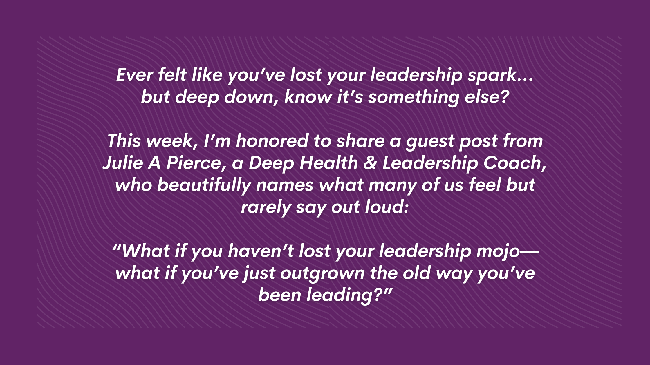 What If You’re Not Missing Your Leadership Mojo—Just Done with Your Old Way of Leading?