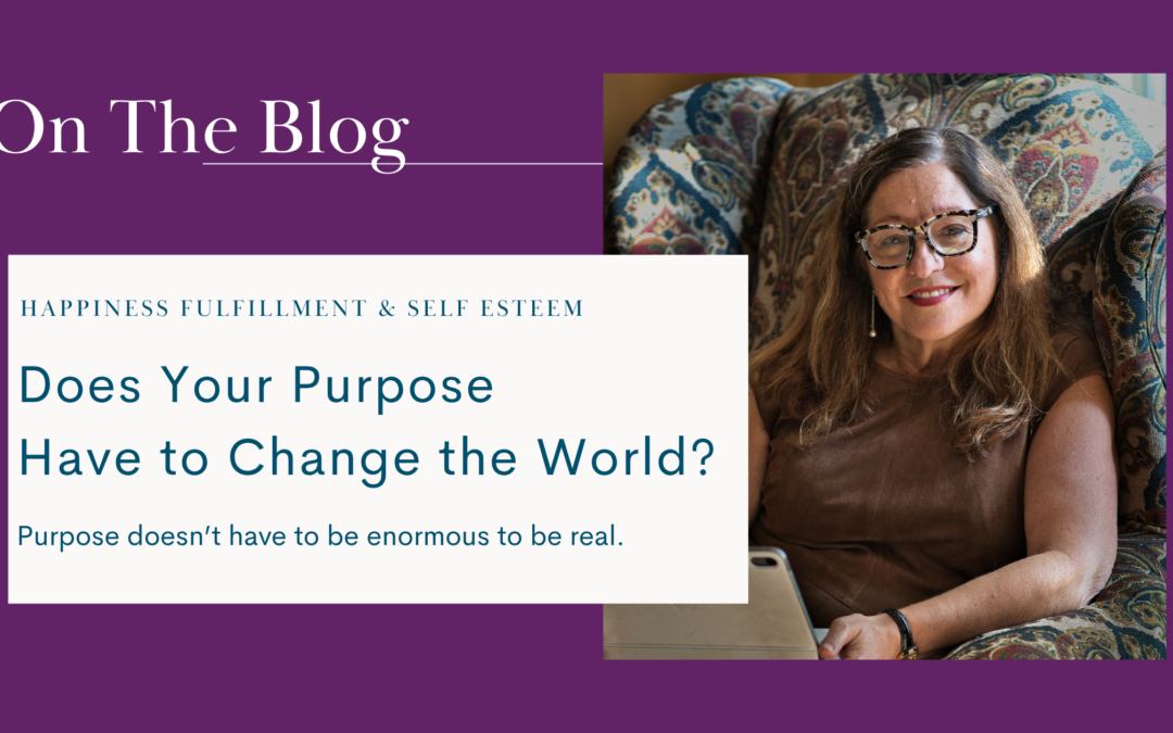 Does Your Purpose Have to Change theWorld?